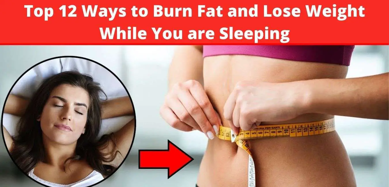 Top 12 Ways to Burn Fat and Lose Weight While You are Sleeping